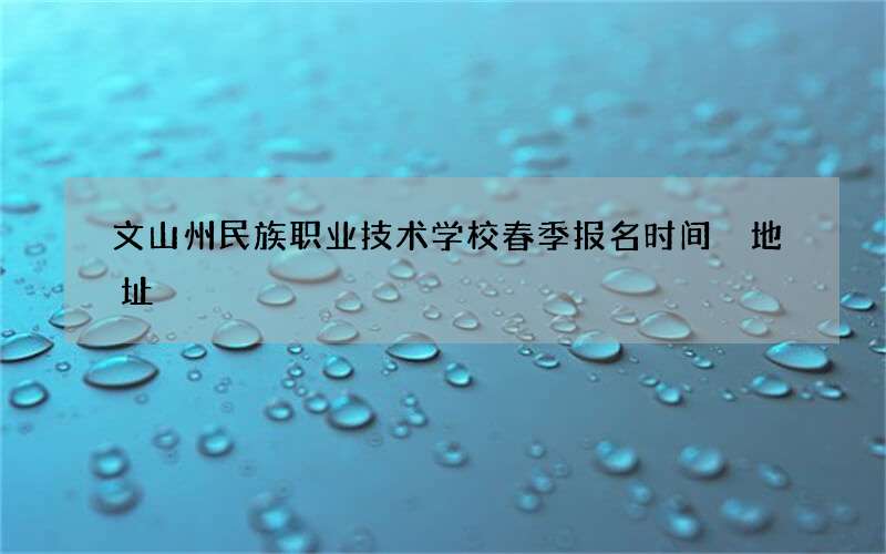 文山州民族职业技术学校春季报名时间 地址